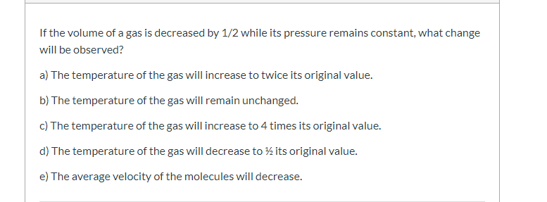 Solved If the volume of a gas is decreased by 1/2 while its | Chegg.com