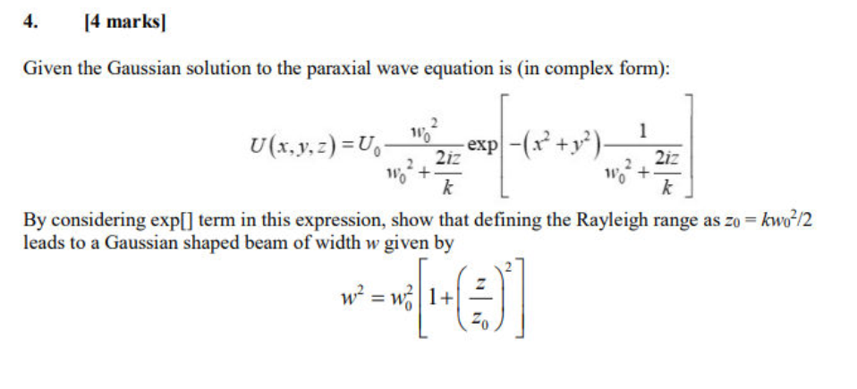 4.
[4 marks]
Given the Gaussian solution to the paraxial wave equation is (in complex form):
WO
1
U (x, y, z) = U? — -exp-(x²