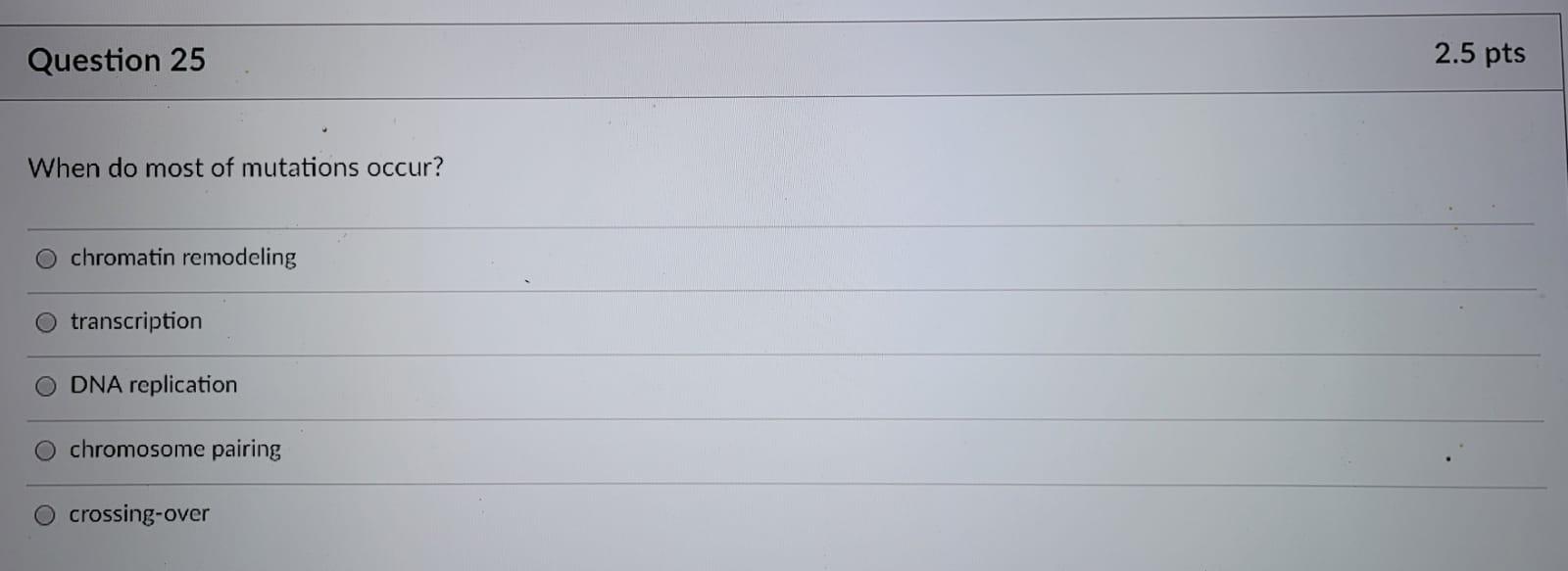 Solved Question 25 2.5 pts When do most of mutations occur? | Chegg.com