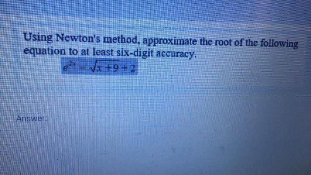 Solved Using Newton's method, approximate the root of the | Chegg.com