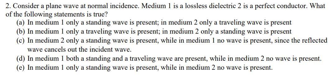 Solved 2. Consider a plane wave at normal incidence. Medium | Chegg.com