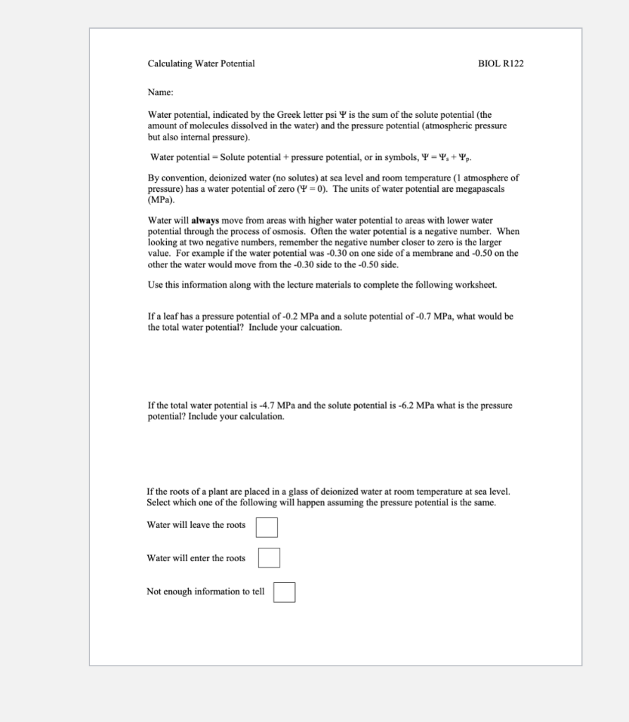 Calculating Water Potential
BIOL R122
Name:
Water potential, indicated by the Greek letter psi \( \Psi \) is the sum of the s