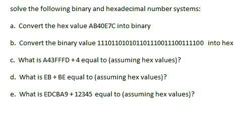 solve the following binary and hexadecimal number systems: a. Convert the hex value AB40E7C into binary b. Convert the binary