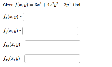 Given \( f(x, y)=3 x^{4}+4 x^{2} y^{2}+2 y^{6} \) \[ f_{x}(x, y)= \] \[ f_{y}(x, y)=( \] \[ f_{x x}(x, y)=( \] \[ f_{x y}(x,