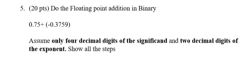 Solved 5. (20 pts) Do the Floating point addition in Binary | Chegg.com