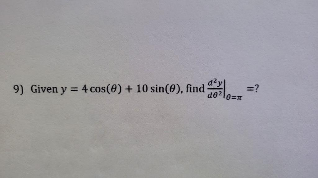 Given \( y=4 \cos (\theta)+10 \sin (\theta) \), find \( \left.\frac{d^{2} y}{d \theta^{2}}\right|_{\theta=\pi}=? \)