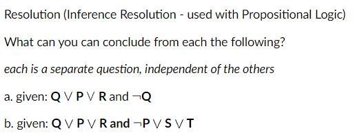 Resolution (Inference Resolution - used with Propositional Logic)
What can you can conclude from each the following?
each is 