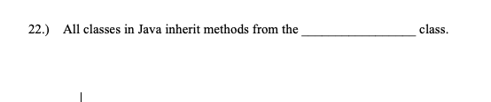 Solved 22.) All classes in Java inherit methods from the | Chegg.com