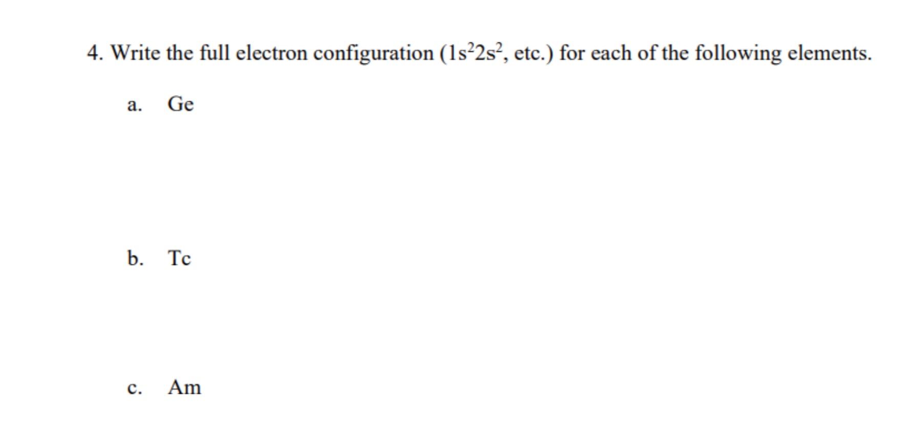 Solved 4. Write the full electron configuration (1s22s?, | Chegg.com