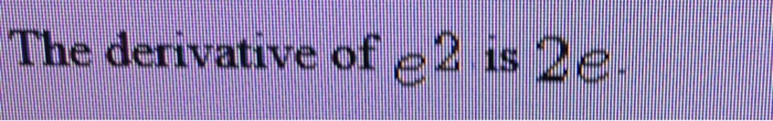 Solved The derivative of e 2 is 2e | Chegg.com