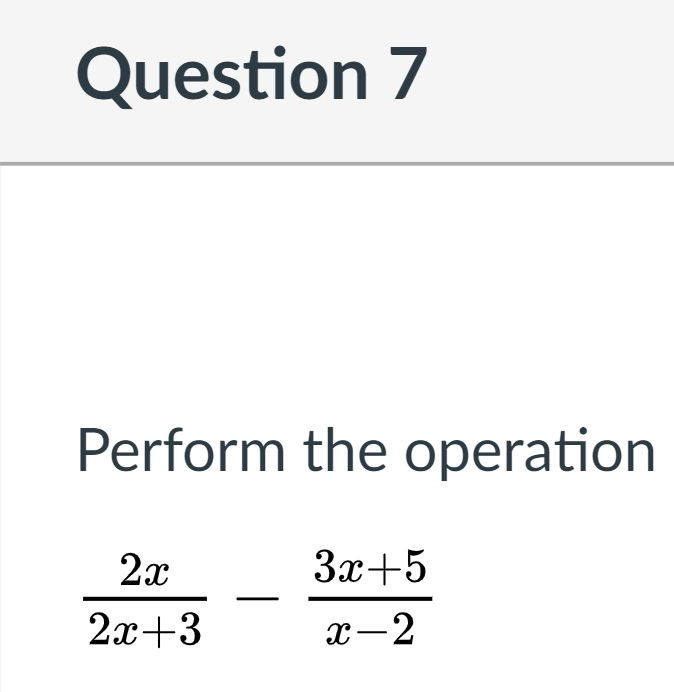 Solved Question 7 Perform the operation 2x 3x+5 X-2 2x+3 | Chegg.com