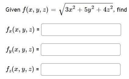 Given \( f(x, y, z)=\sqrt{3 x^{2}+5 y^{2}+4 z^{2}} \), find \[ f_{x}(x, y, z)= \] \[ f_{y}(x, y, z)= \] \[ f_{z}(x, y, z)= \]