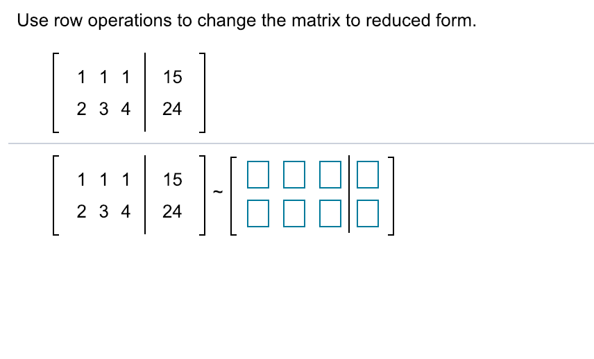 Solved Use row operations to change the matrix to reduced Chegg