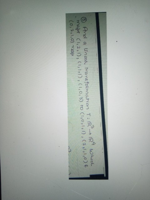* And a unor transformation T:R mape (1,2,1),(1,1,1),(1,0, 3) to (1,0,1,0, (2,1,1,0) (0,2,1,0) Yep