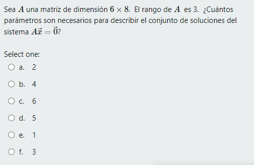 Sea \( A \) una matriz de dimensión \( 6 \times 8 \). El rango de \( A \) es 3 . ¿Cuántos parámetros son necesarios para desc