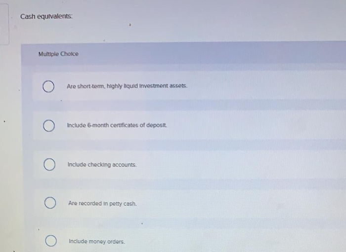 Solved Cash equivalents Multiple Choice Are shortterm,