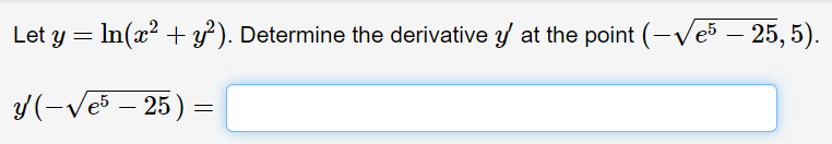 Let \( y=\ln \left(x^{2}+y^{2}\right) \). Determine the derivative \( y^{\prime} \) at the point \( \left(-\sqrt{e^{5}-25}, 5