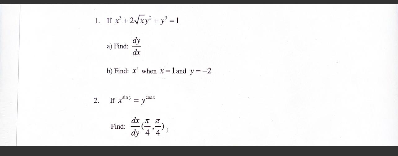 1. If \( x^{3}+2 \sqrt{x} y^{2}+y^{3}=1 \) a) Find: \( \frac{d y}{d x} \) b) Find: \( x^{\prime} \) when \( x=1 \) and \( y=-