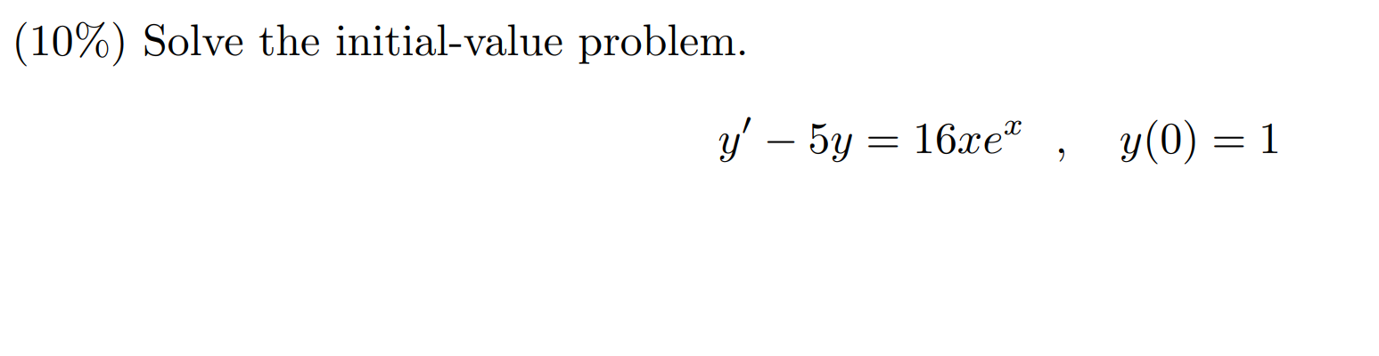 (10\%) Solve the initial-value problem. \[ y^{\prime}-5 y=16 x e^{x} \quad, \quad y(0)=1 \]