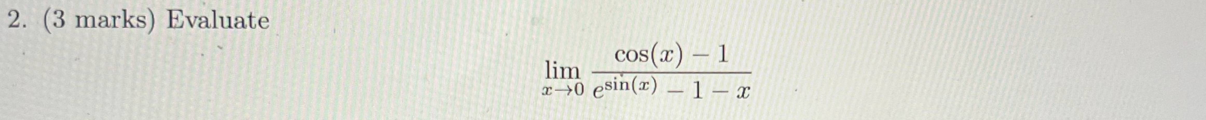 Solved (3 ﻿marks) ﻿evaluatelimx→0cos(x)-1esin(x)-1-x 