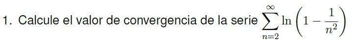 1 1. Calcule el valor de convergencia de la serie In (1 Σα ( 11) 2 n n=2