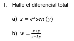 I. Halle el diferencial total a) \( z=e^{x} \operatorname{sen}(y) \) b) \( w=\frac{x+y}{z-3 y} \)