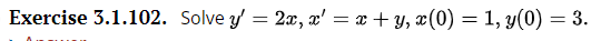 Exercise 3.1.102. Solve \( y^{\prime}=2 x, x^{\prime}=x+y, x(0)=1, y(0)=3 \)