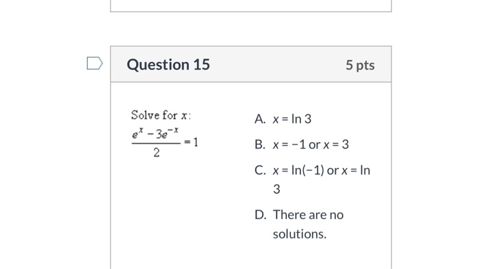 Solved Question 15 5 pts Solve for x A.x In 3 ex -3e 1 -X | Chegg.com