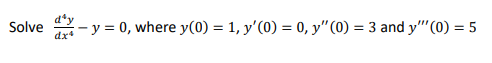 Solve \( \frac{d^{4} y}{d x^{4}}-y=0 \), where \( y(0)=1, y^{\prime}(0)=0, y^{\prime \prime}(0)=3 \) and \( y^{\prime \prime