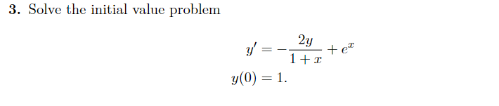 3. Solve the initial value problem y = y (0) = 1. 2y 1 + x te