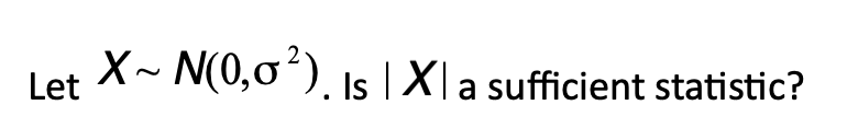 Let X∼N(0,σ2). Is ∣X∣ a sufficient statistic? | Chegg.com