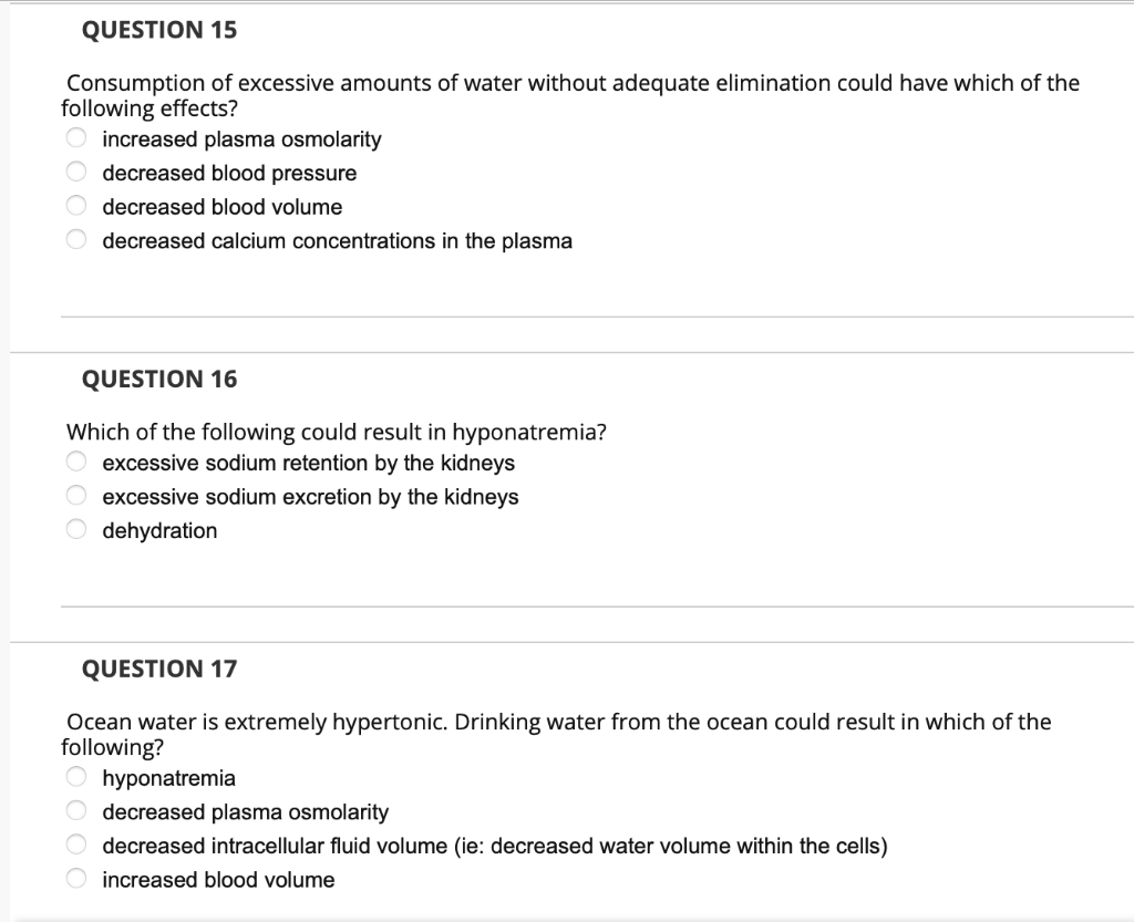 QUESTION 15
Consumption of excessive amounts of water without adequate elimination could have which of the
following effects?