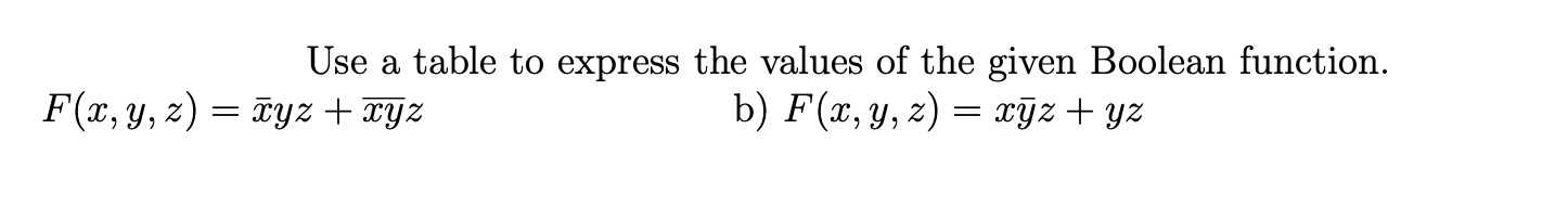 Use a table to express the values of the given Boolean function. \[ F(x, y, z)=\bar{x} y z+\bar{x} y z \] b) \( F(x, y, z)=x