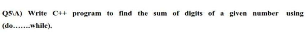 Solved Q51A) Write C++ program to find the sum of digits of | Chegg.com