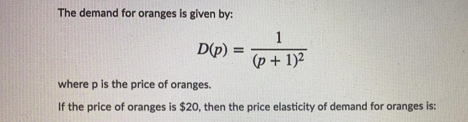 Solved The demand for oranges is given by: D(p) = 1 (p + 1)2 | Chegg.com