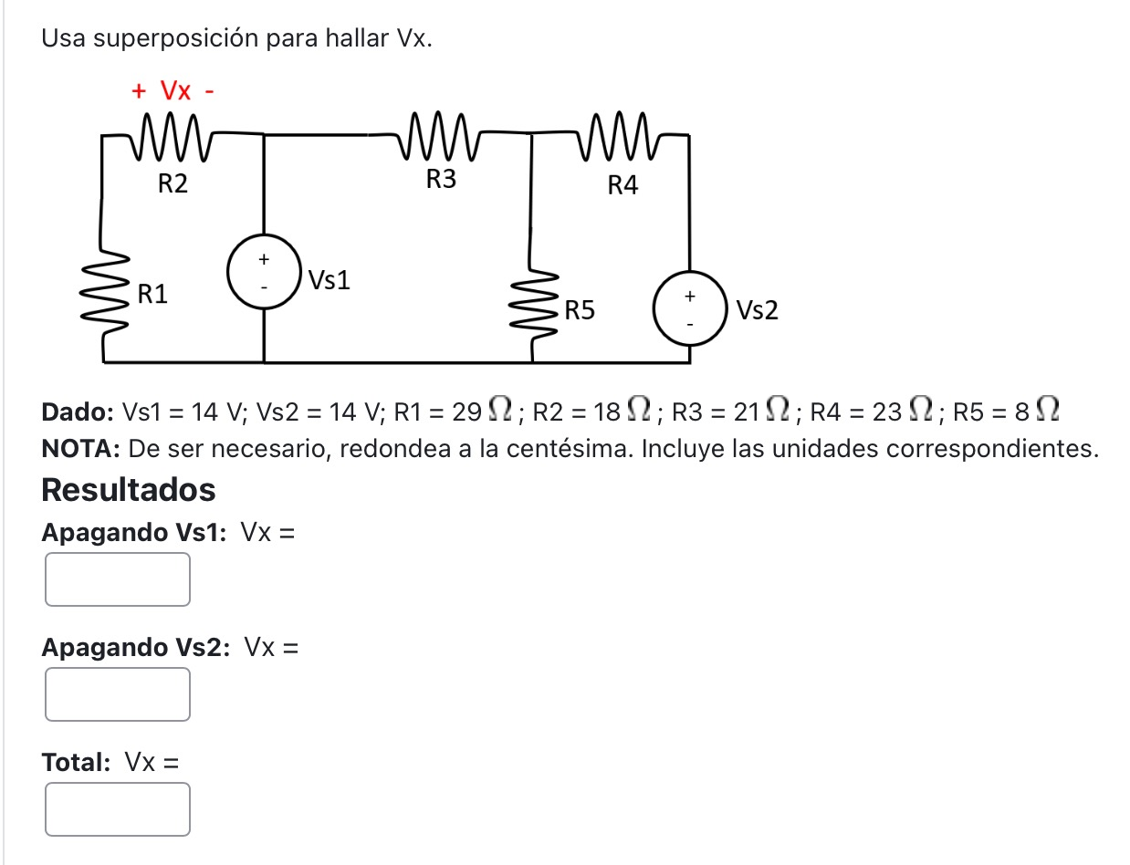 Usa superposición para hallar Vx. Dado: \( \mathrm{Vs} 1=14 \mathrm{~V} ; \mathrm{Vs} 2=14 \mathrm{~V} ; \mathrm{R} 1=29 \Ome