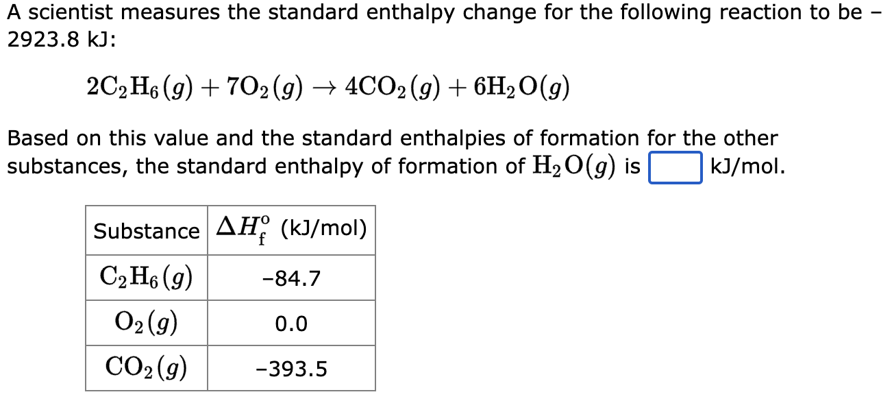 A scientist measures the standard enthalpy change for the following reaction to be \( 2923.8 \mathrm{~kJ} \) :
\[
2 \mathrm{C