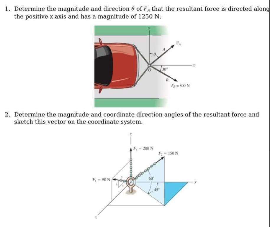 1. Determine the magnitude and direction \( \theta \) of \( F_{A} \) that the resultant force is directed along the positive 