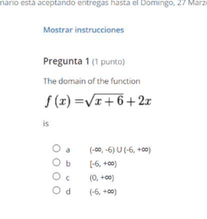 nario esta aceptando entregas hasta el Domingo, 27 Marz Mostrar instrucciones Pregunta 1 (1 punto) The domain of the function