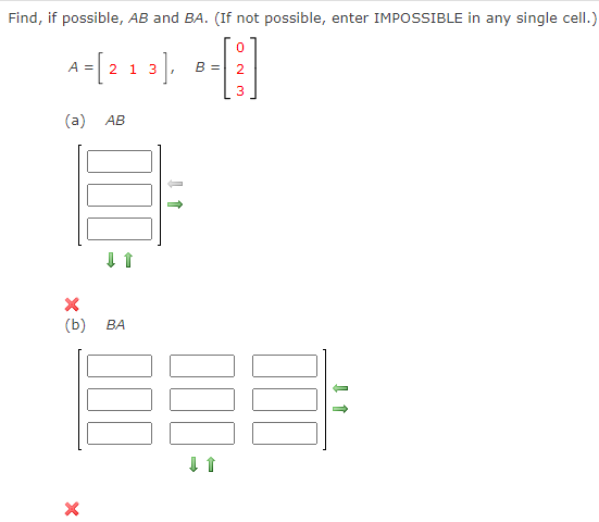 Find, if possible, \( A B \) and \( B A \). (If not possible, enter IMPOSSIBLE in any single cell.)
\[
A=\left[\begin{array}{
