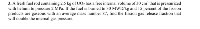 3. A fresh fuel rod containing 2.5 kg of UO2 has a | Chegg.com