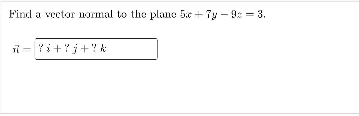Solved Find a vector normal to the plane 5x+7y−9z=3. n= | Chegg.com