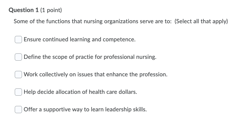 Question 1 (1 point) Some of the functions that nursing organizations serve are to: (Select all that apply) Ensure continued