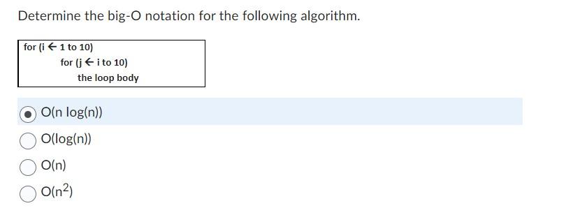 Determine the big-O notation for the following algorithm.
\( O(n \log (n)) \)
\( O(\log (n)) \)
\( O(n) \)
\( O\left(n^{2}\ri