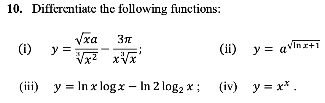 10. Differentiate the following functions: (i) \( y=\frac{\sqrt{x} a}{\sqrt[3]{x^{2}}}-\frac{3 \pi}{x \sqrt[3]{x}} \); (ii) \