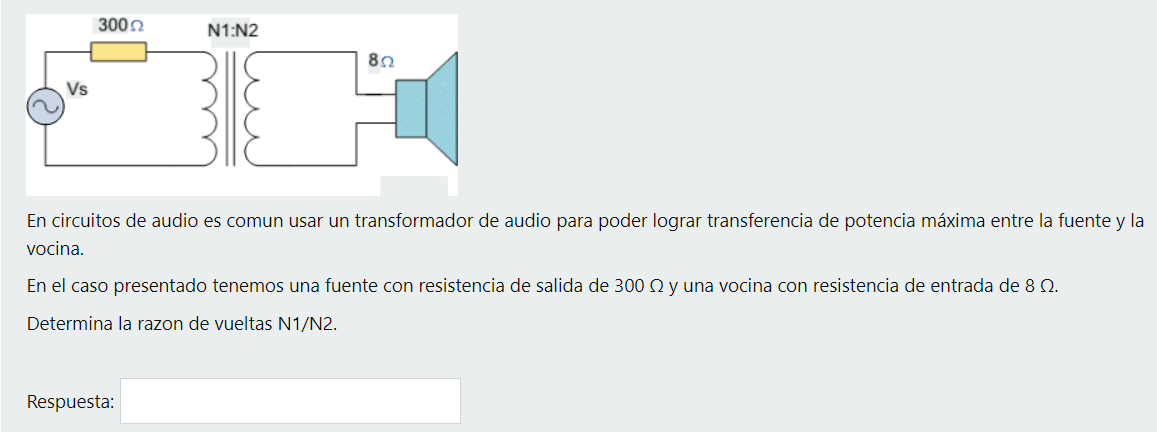 30022 N1:N2 8.22 Vs En circuitos de audio es comun usar un transformador de audio para poder lograr transferencia de potencia