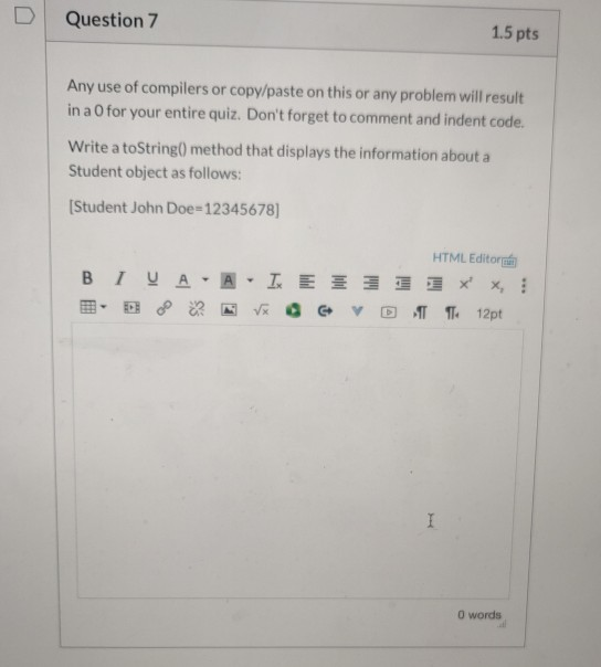 Question 7 1.5 pts Any use of compilers or copy/paste on this or any problem will result in a 0 for your entire quiz. Dont f