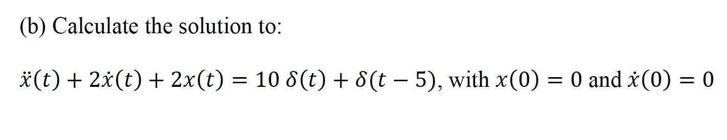 Solved (b) Calculate the solution to: ä(t) + 2x(t) + 2x(t) = | Chegg.com