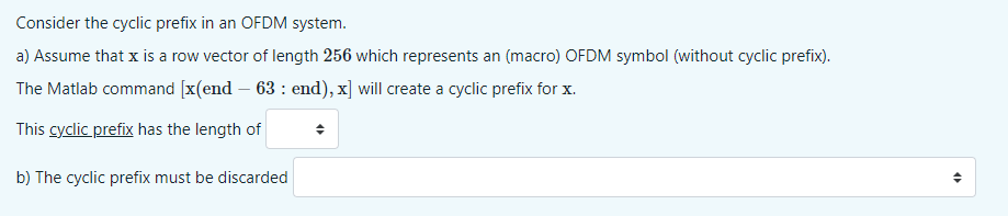 Consider the cyclic prefix in an OFDM system.
a) Assume that \( \mathrm{x} \) is a row vector of length 256 which represents 