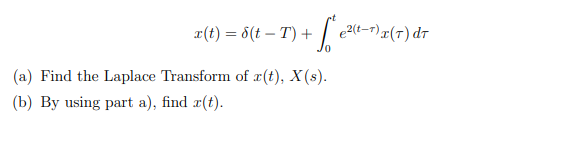 Solved x(t)=δ(t−T)+∫0te2(t−τ)x(τ)dτ (a) Find the Laplace | Chegg.com